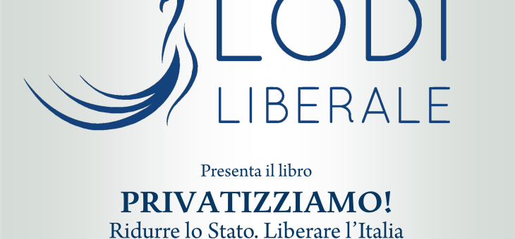 Lunedì 27 febbraio 2017 – Presentazione del libro “Privatizziamo! Ridurre lo Stato. Liberare l’Italia” di Massimo Blasoni