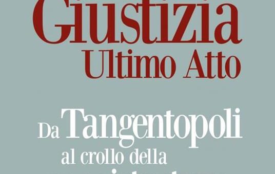 Uno sguardo equilibrato sulla Giustizia italiana ed i suoi eccessi, da Mani Pulite ad oggi